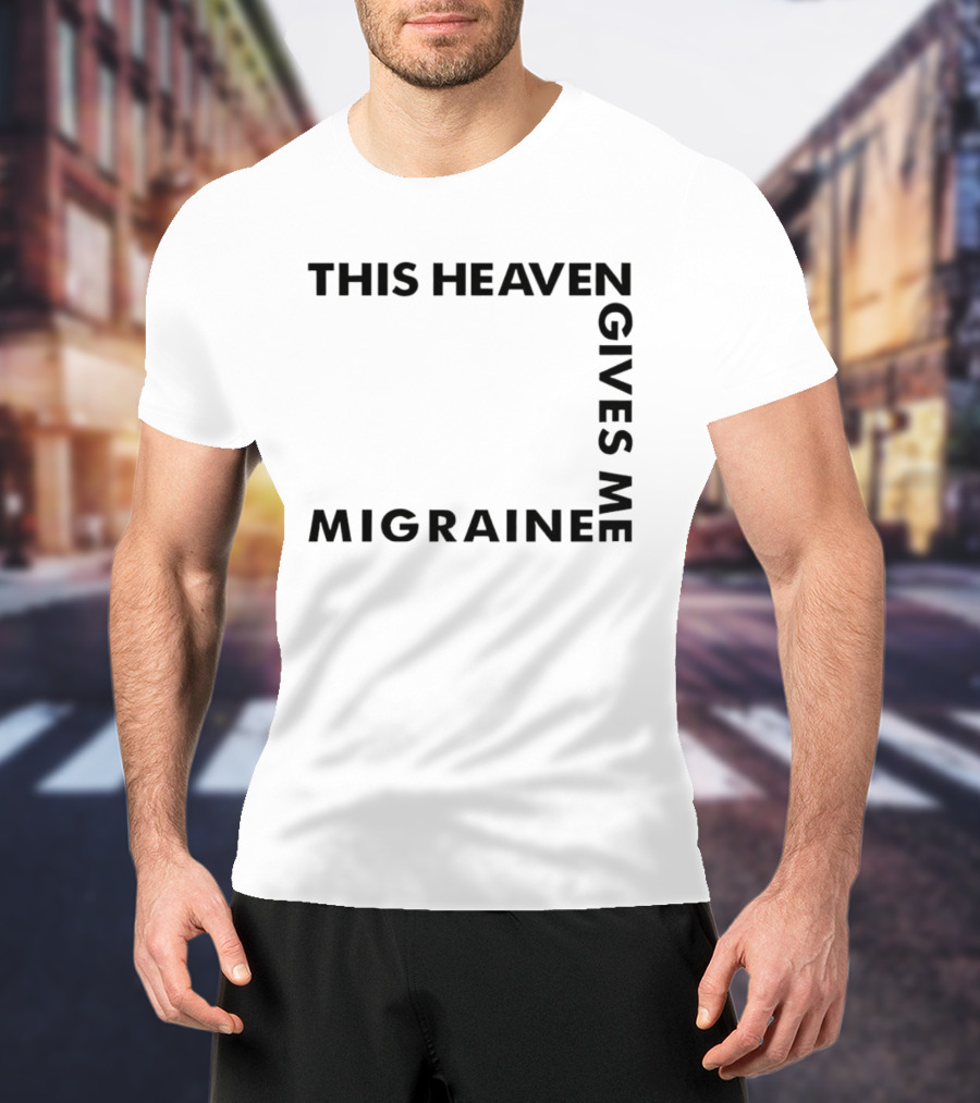 This Heaven Gives Me Migraine T-Shirt