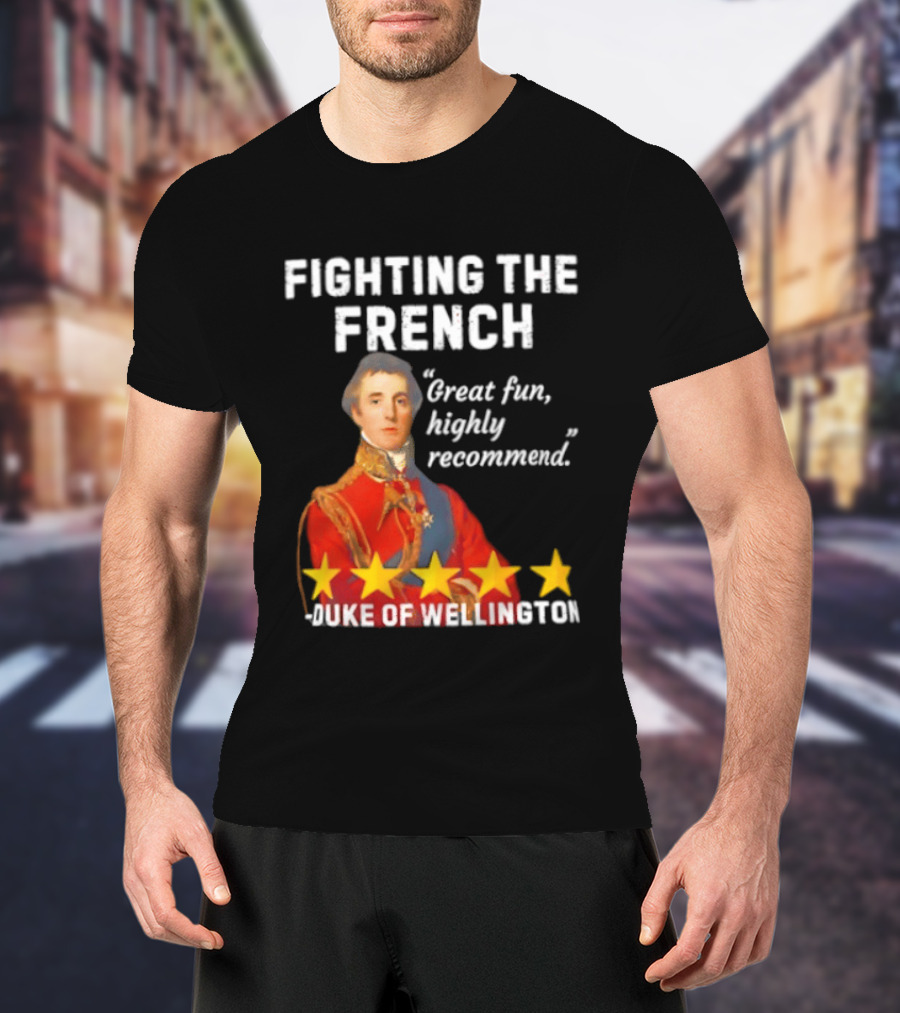Fighting The French Duke Of Wellington Great Fun Highly Recommend T-Shirt