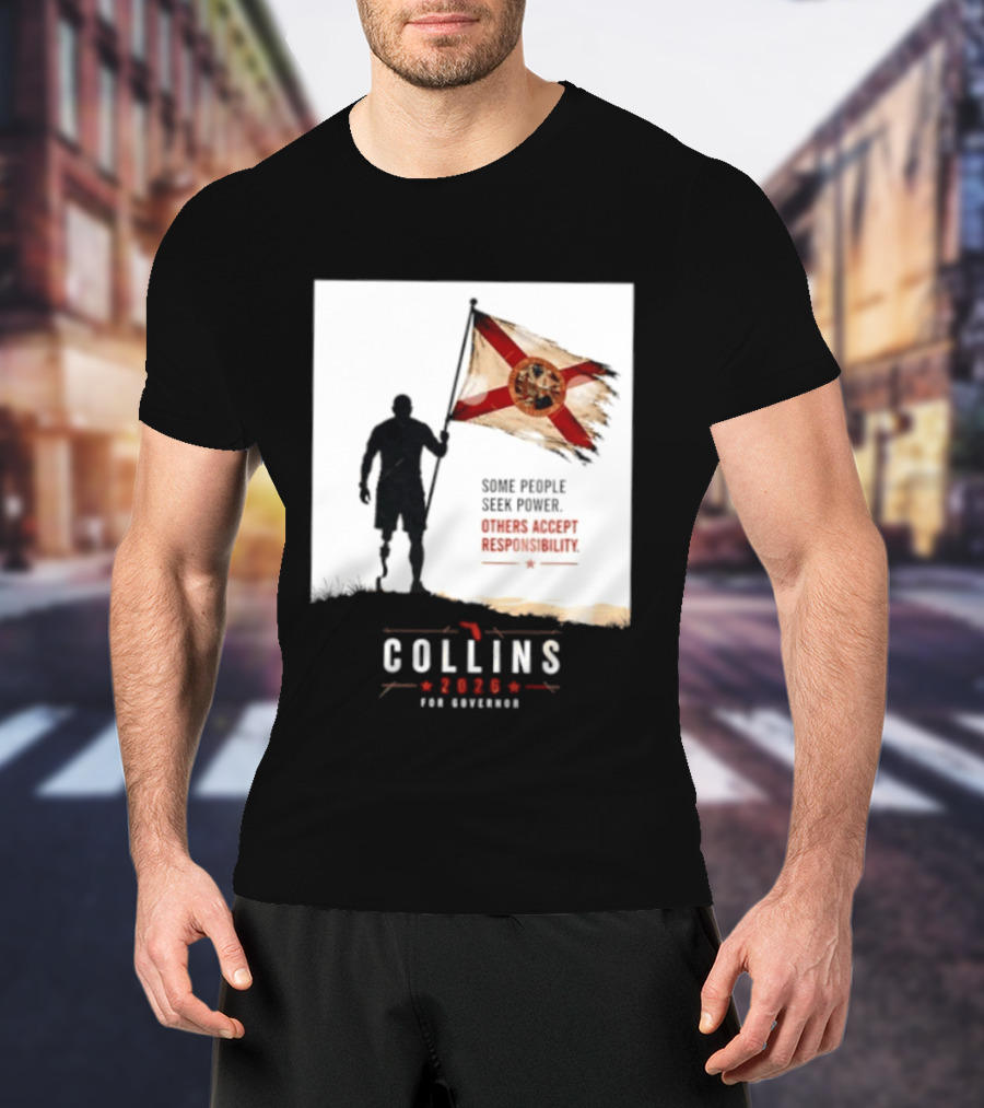 Collins 2026 For Governor Florida Flag Some People Seek Power Others Accept Responsibility T-Shirt