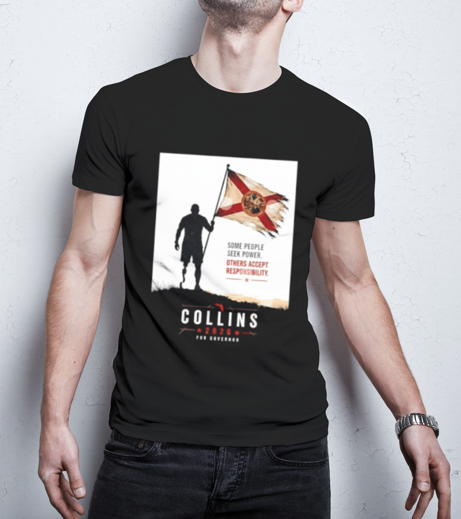 Collins 2026 For Governor Florida Flag Some People Seek Power Others Accept Responsibility T-Shirt