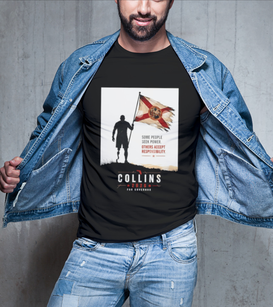 Collins 2026 For Governor Florida Flag Some People Seek Power Others Accept Responsibility T-Shirt