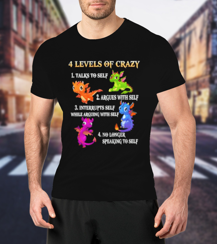 4 Levels Of Crazy Talks To Self Argues With Self Interrupts Self No Longer Speaking With Colorful Dragons T-Shirt