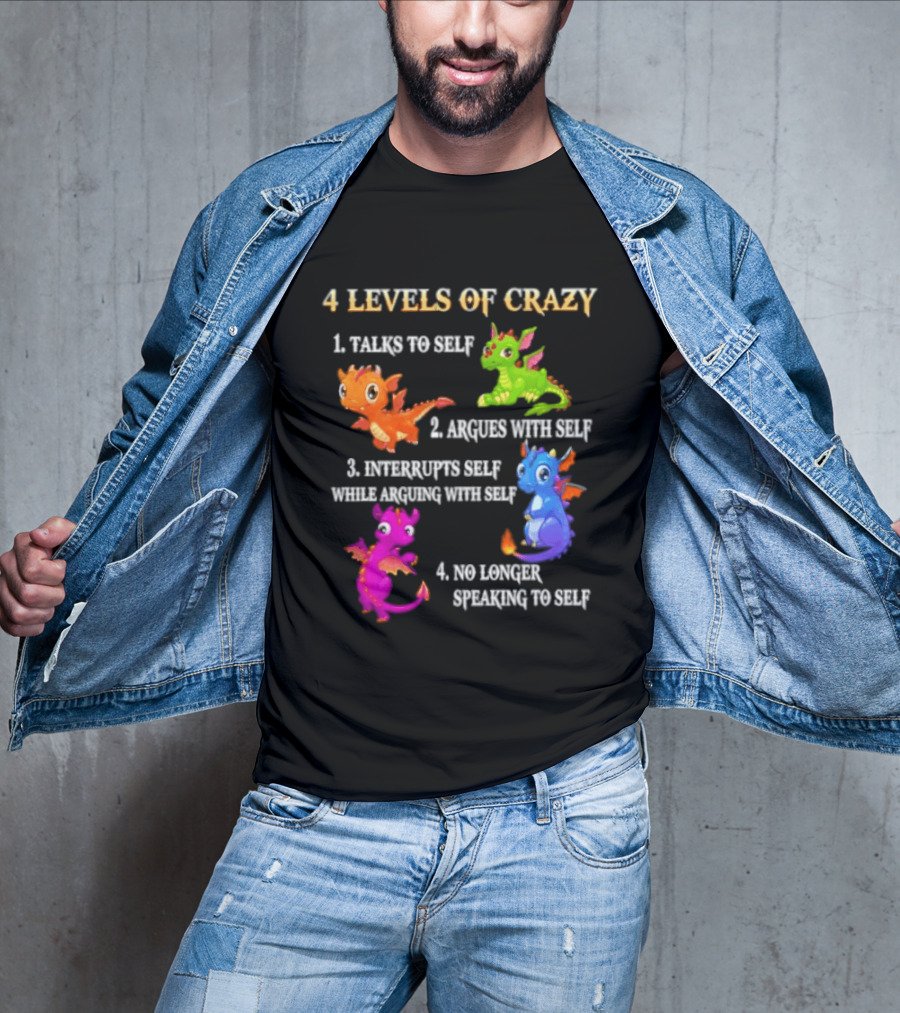 4 Levels Of Crazy Talks To Self Argues With Self Interrupts Self No Longer Speaking With Colorful Dragons T-Shirt