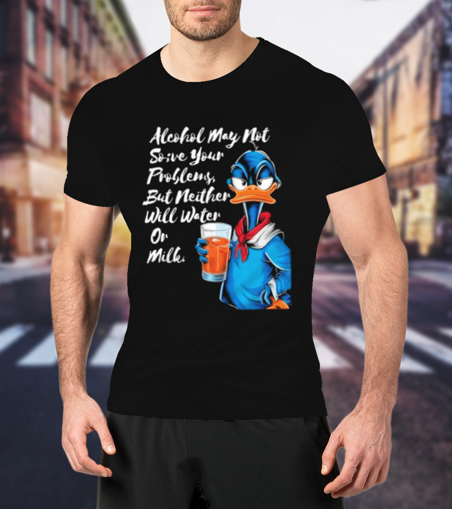Alcohol May Not Solve Your Problems But Neither Will Water Oil Milk Duck Holding Drink T-Shirt