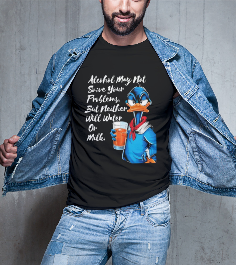 Alcohol May Not Solve Your Problems But Neither Will Water Oil Milk Duck Holding Drink T-Shirt