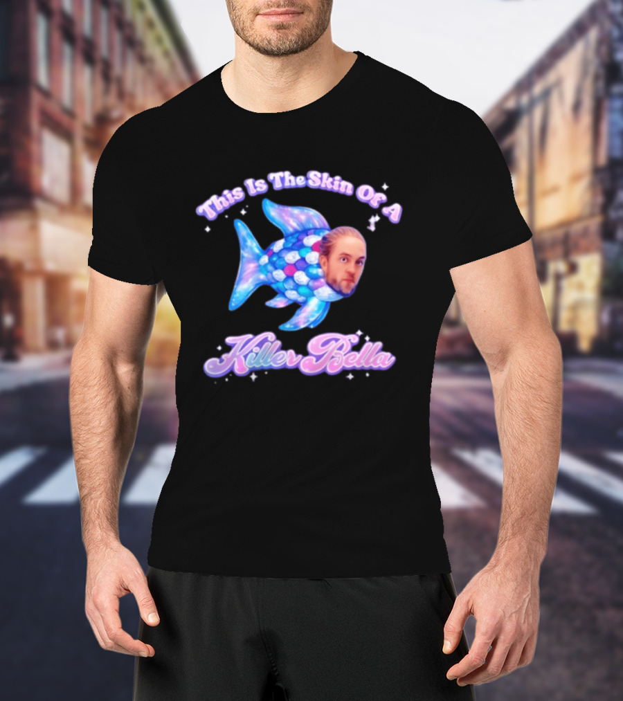 This Is The Skin Of A Killer Bella Fish Image T-Shirt