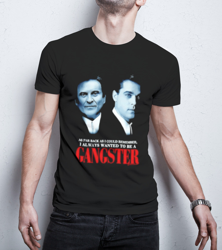 Goodfellas As Far Back As I Could Remember I Always Wanted To Be A Gangster T-Shirt