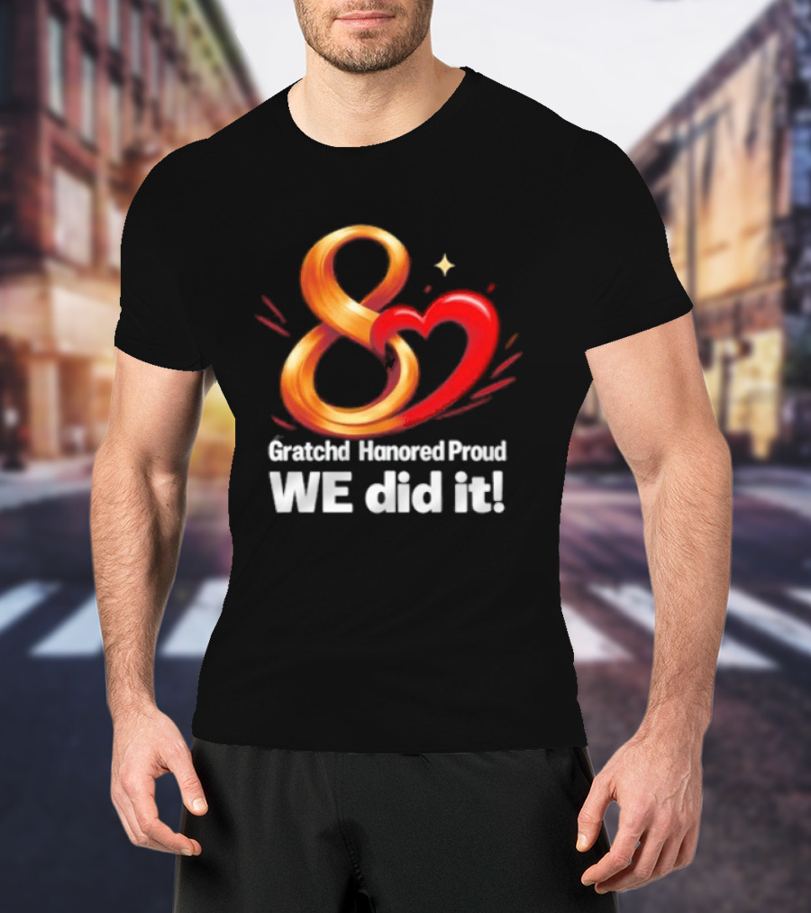 Gratchd Hanored Proud We Did It Achievement Celebration 8 Infinity Heart T-Shirt