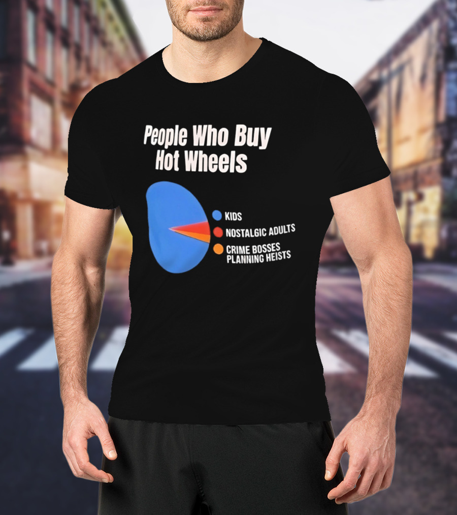 People Who Buy Hot Wheels Kids Nostalgic Adults Crime Bosses Planning Heists T-Shirt
