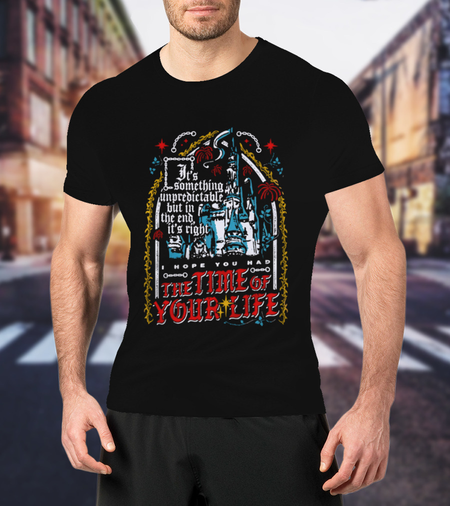 The Time Of Your Life It's Something Unpredictable Castle Fireworks T-Shirt