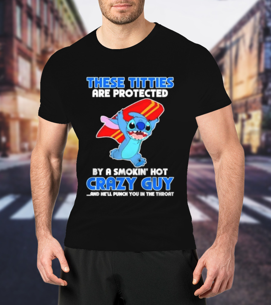 Stitch These Titties Are Protected By A Smokin' Hot Crazy Guy T-Shirt