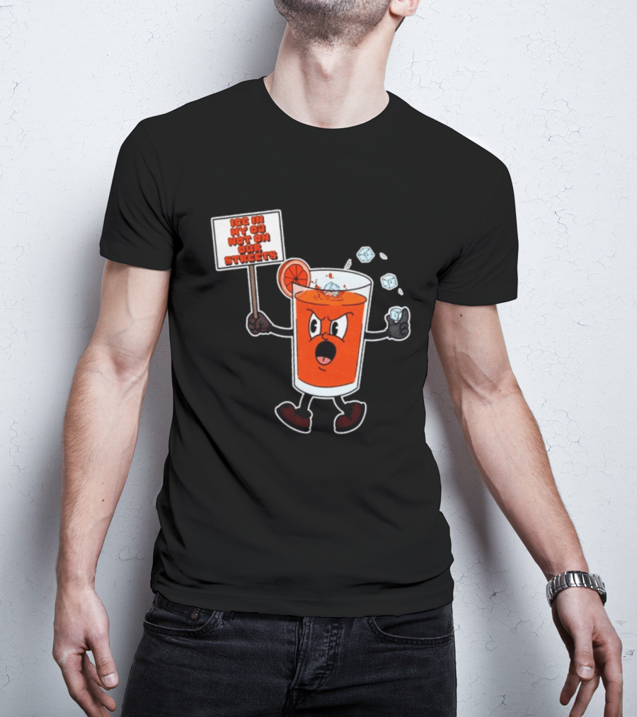 Ice In My OJ Not On Our Streets T-Shirt
