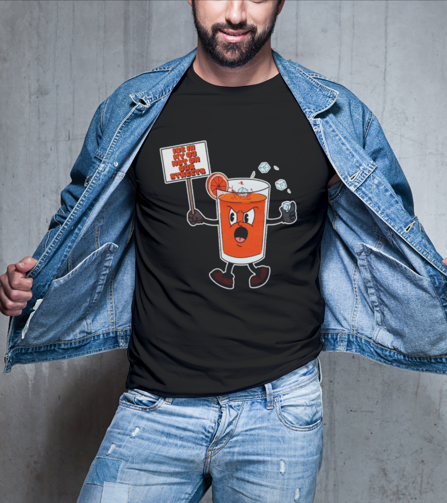 Ice In My OJ Not On Our Streets T-Shirt