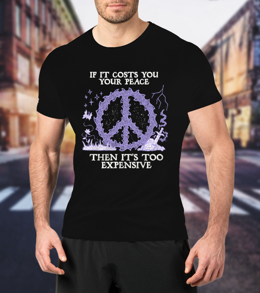 If It Costs You Your Peace Then It's Too Expensive Peace Sign Nature T-Shirt