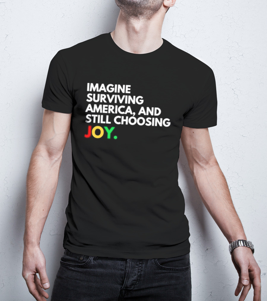 Imagine Surviving America And Still Choosing Joy Multicolor T-Shirt