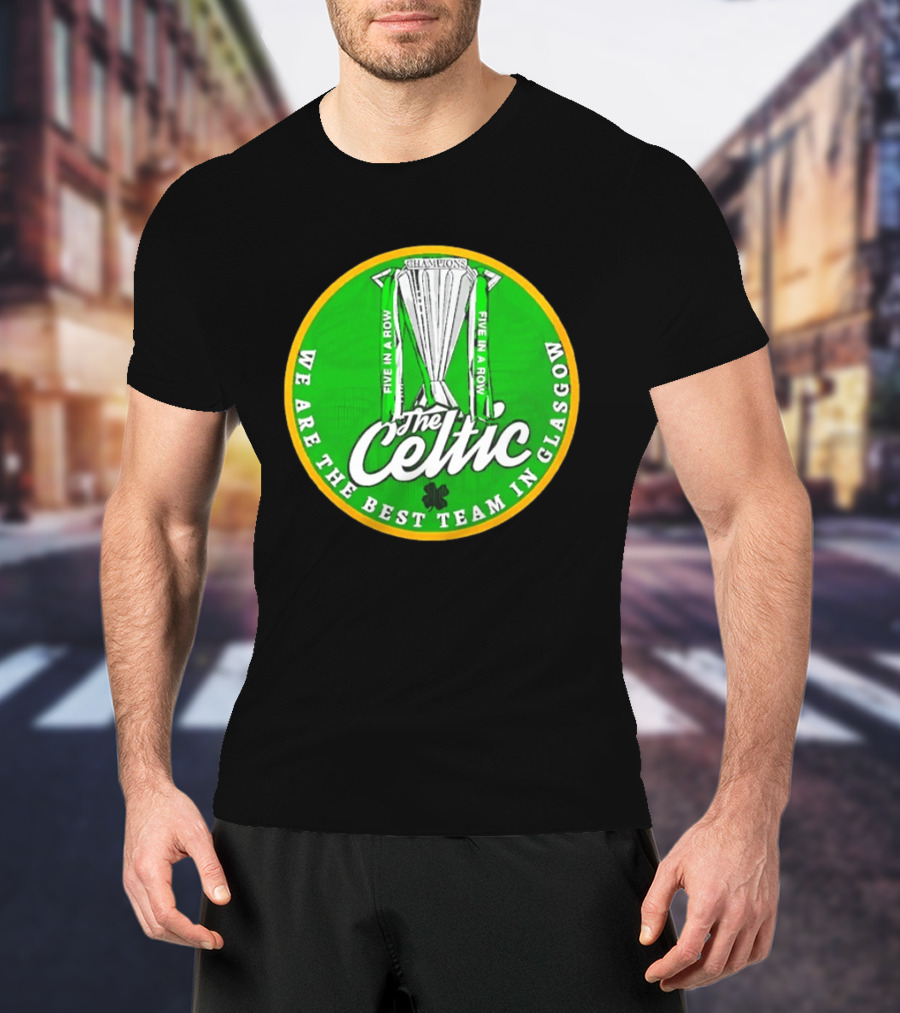 Celtic FC Five In A Row Champions We Are The Best Team In Glasgow T-Shirt