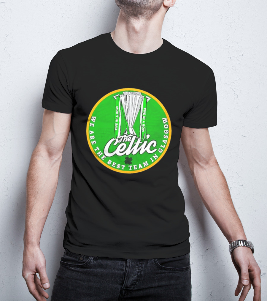 Celtic FC Five In A Row Champions We Are The Best Team In Glasgow T-Shirt
