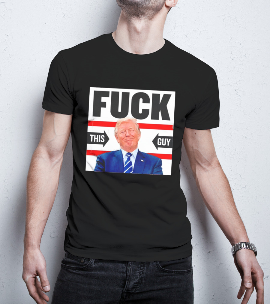 F*** This Guy Anti Trump T-Shirt