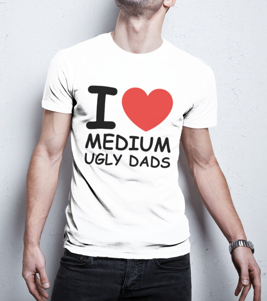 I Love Medium Ugly Dads Funny Phrase Red Heart T-Shirt