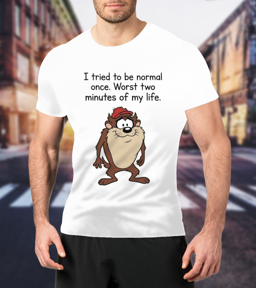 I Tried To Be Normal Once Worst Two Minutes Of My Life Tasmanian Devil Cartoon Humor T-Shirt
