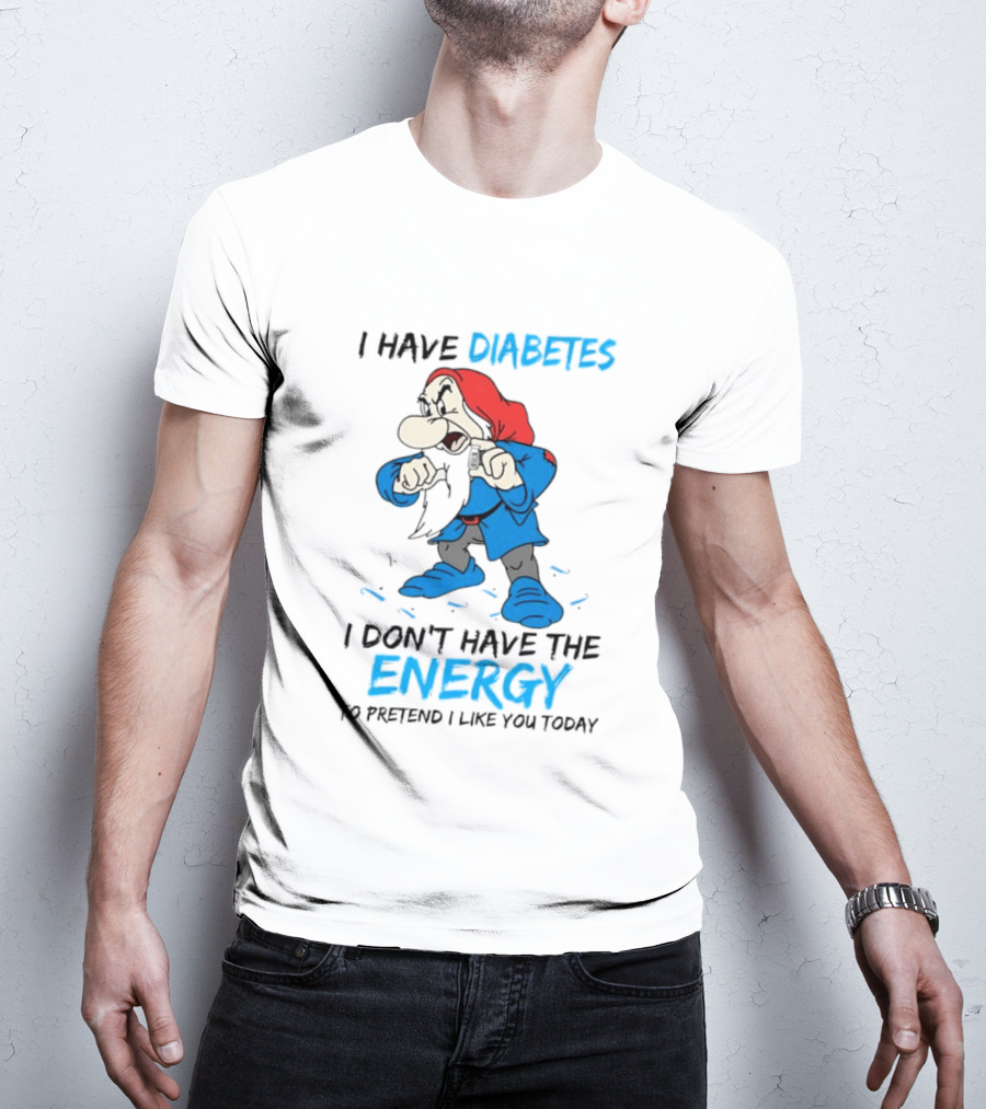 Grumpy I Have Diabetes I Don't Have The Energy To Pretend I Like You Today T-Shirt