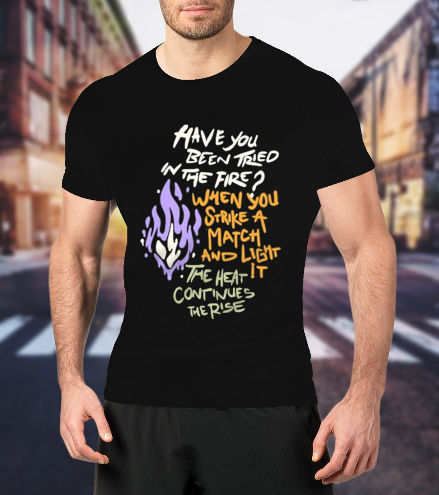 Daily Bread Krog Street Have You Been Tried In The Fire Match Light Heat Rise T-Shirt