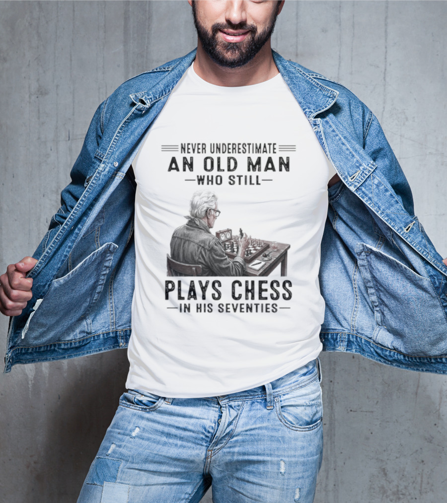 Never Underestimate An Old Man Who Still Plays Chess In His Seventies T-Shirt
