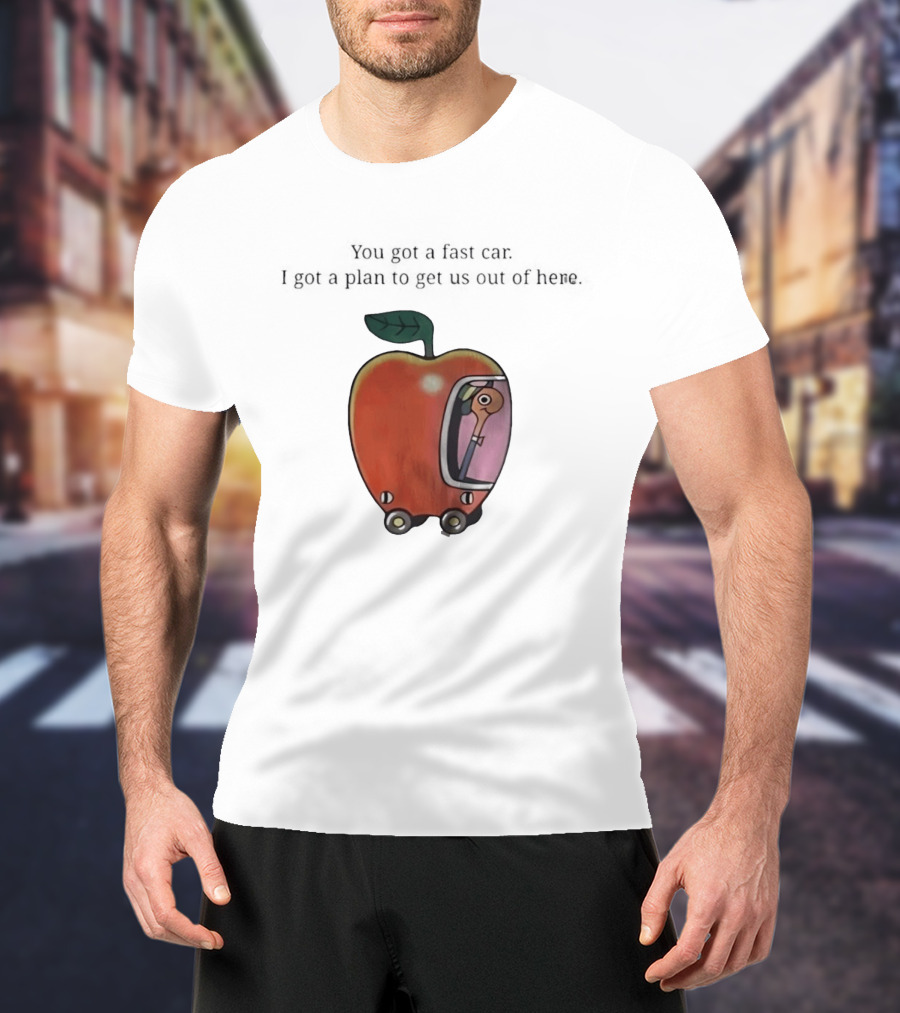 Happy Escape Discussion Red Transport You Got A Fast Car I Got A Plan To Get Us Out Of Here T-Shirt