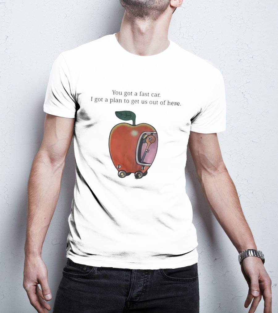 Happy Escape Discussion Red Transport You Got A Fast Car I Got A Plan To Get Us Out Of Here T-Shirt