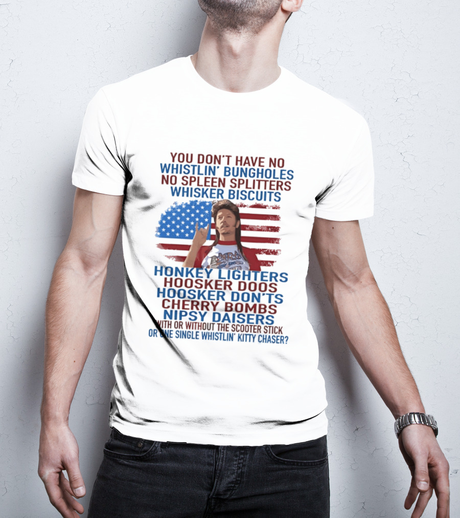 Joe Dirt Whistlin' Bungholes No Spleen Splitters Whisker Biscuits American Flag Honkey Lighters Hoosker Doos Kitten Chaser T-Shirt