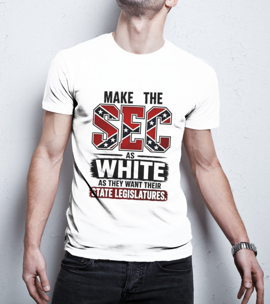 Make The SEC As White As They Want Their State Legislatures T-Shirt
