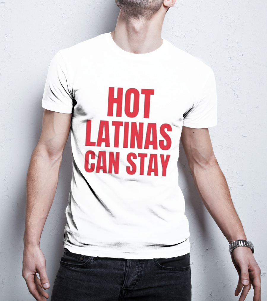 Hot Latinas Can Stay T-Shirt