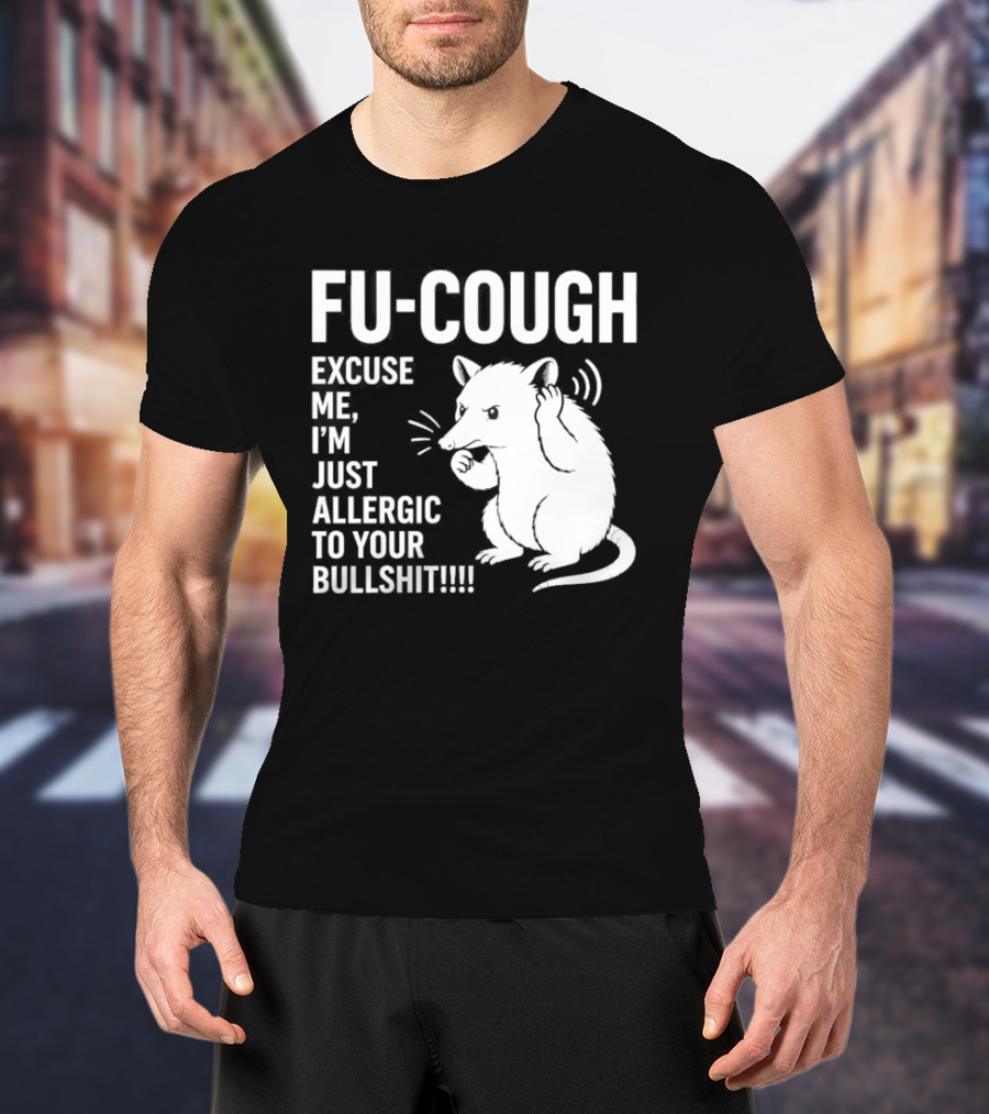 Fu Cough Excuse Me I'm Just Allergic To Your Bullshit Rat Image T-Shirt