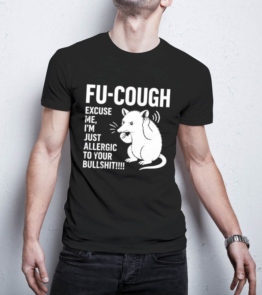 Fu Cough Excuse Me I'm Just Allergic To Your Bullshit Rat Image T-Shirt