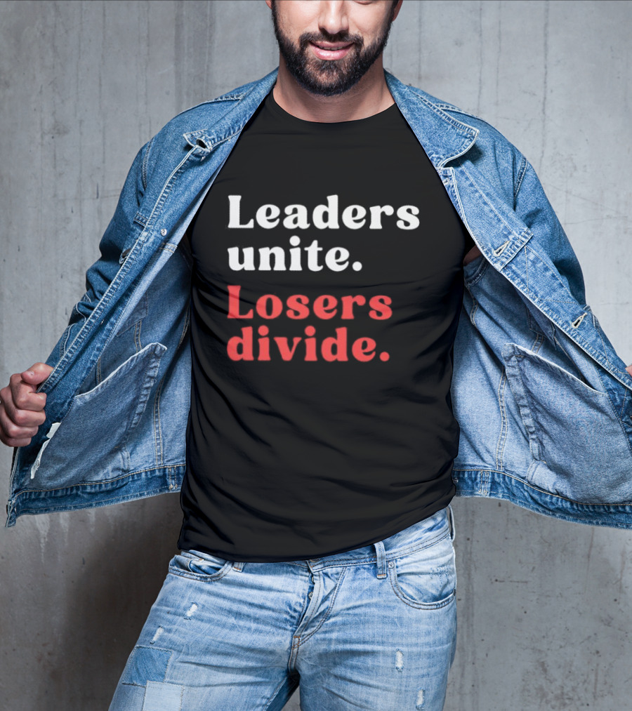 Leaders Unite Losers Divide Bold Motivational T-Shirt