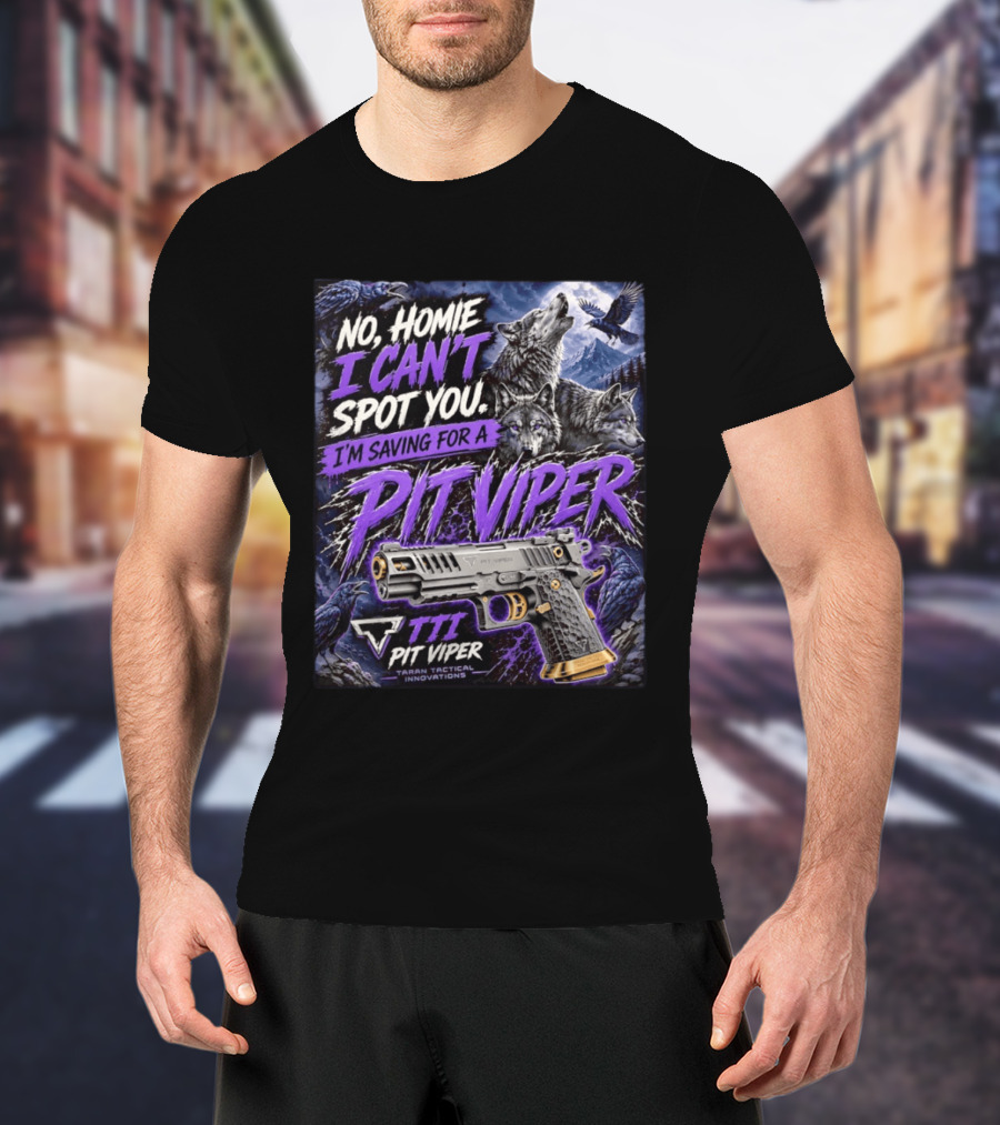 No Homie I Can't Spot You I'm Saving For A Pit Viper Wolf TTI Tactical Innovations T-Shirt