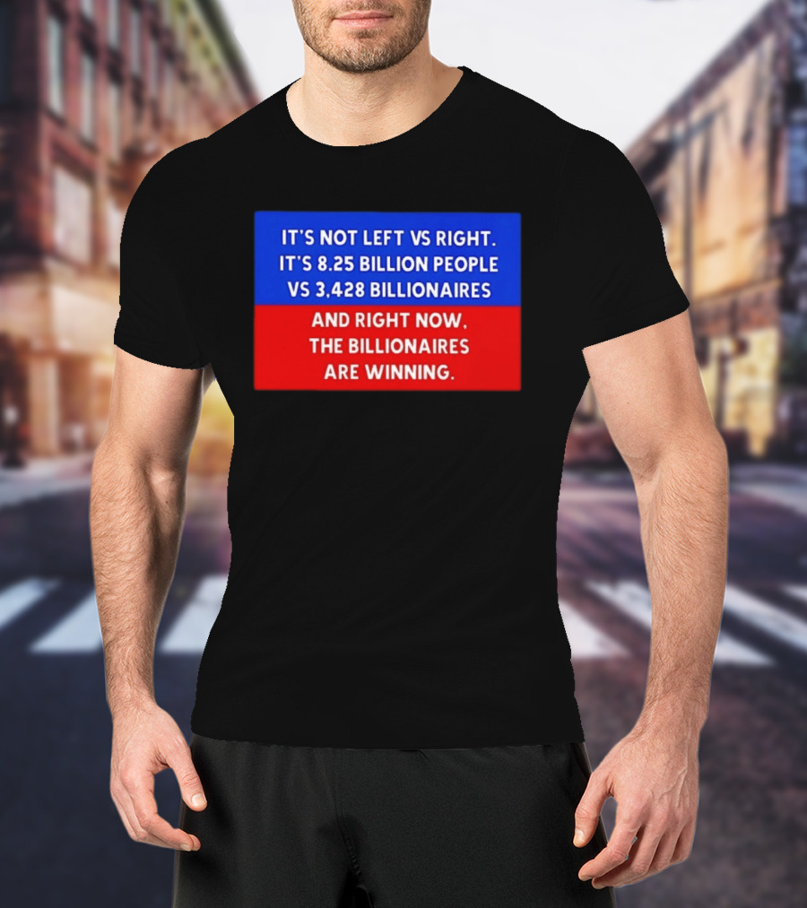 It's Not Left Vs Right 8.25 Billion People Vs 3,428 Billionaires Are Winning T-Shirt
