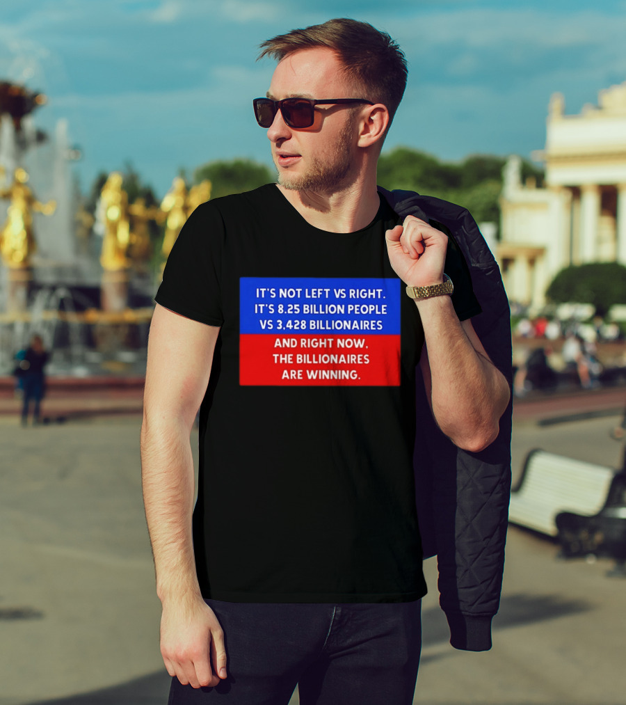 It's Not Left Vs Right 8.25 Billion People Vs 3,428 Billionaires Are Winning T-Shirt