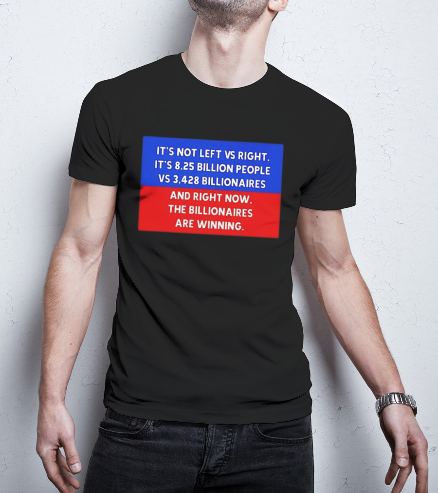 It's Not Left Vs Right 8.25 Billion People Vs 3,428 Billionaires Are Winning T-Shirt