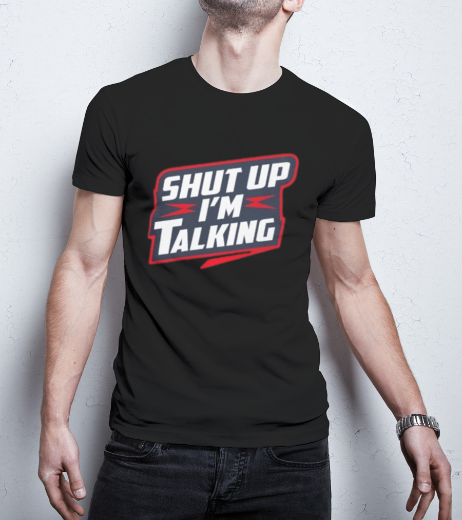 Shut Up I'm Talking T-Shirt