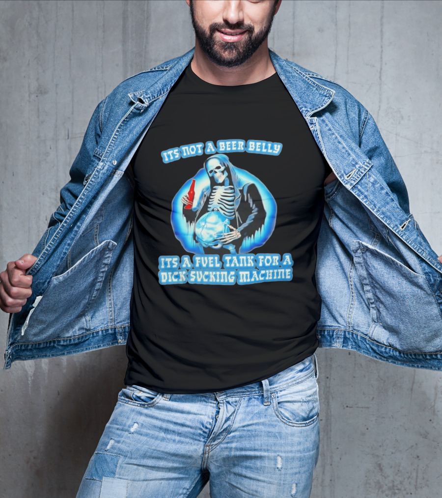 It's Not A Beer Belly Fuel Tank For A Dick Sucking Machine Grim Reaper Skeleton T-Shirt