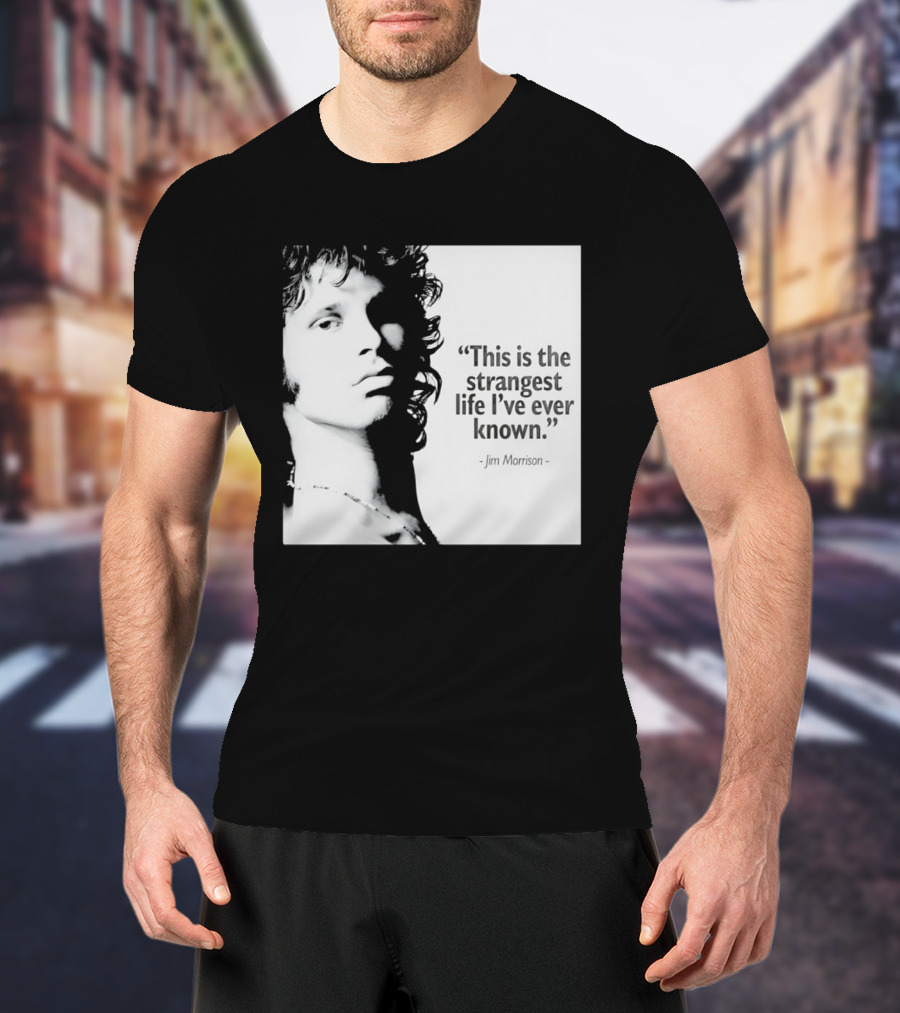 This Is The Strangest Life I've Ever Known Jim Morrison T-Shirt