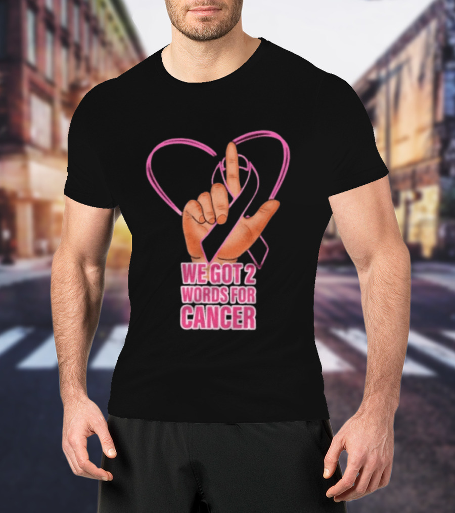 We Got 2 Words For Cancer Pink Ribbon Heart Gesture T-Shirt
