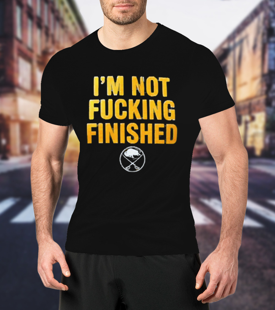 I'm Not Fucking Finished Buffalo Sabres T-Shirt