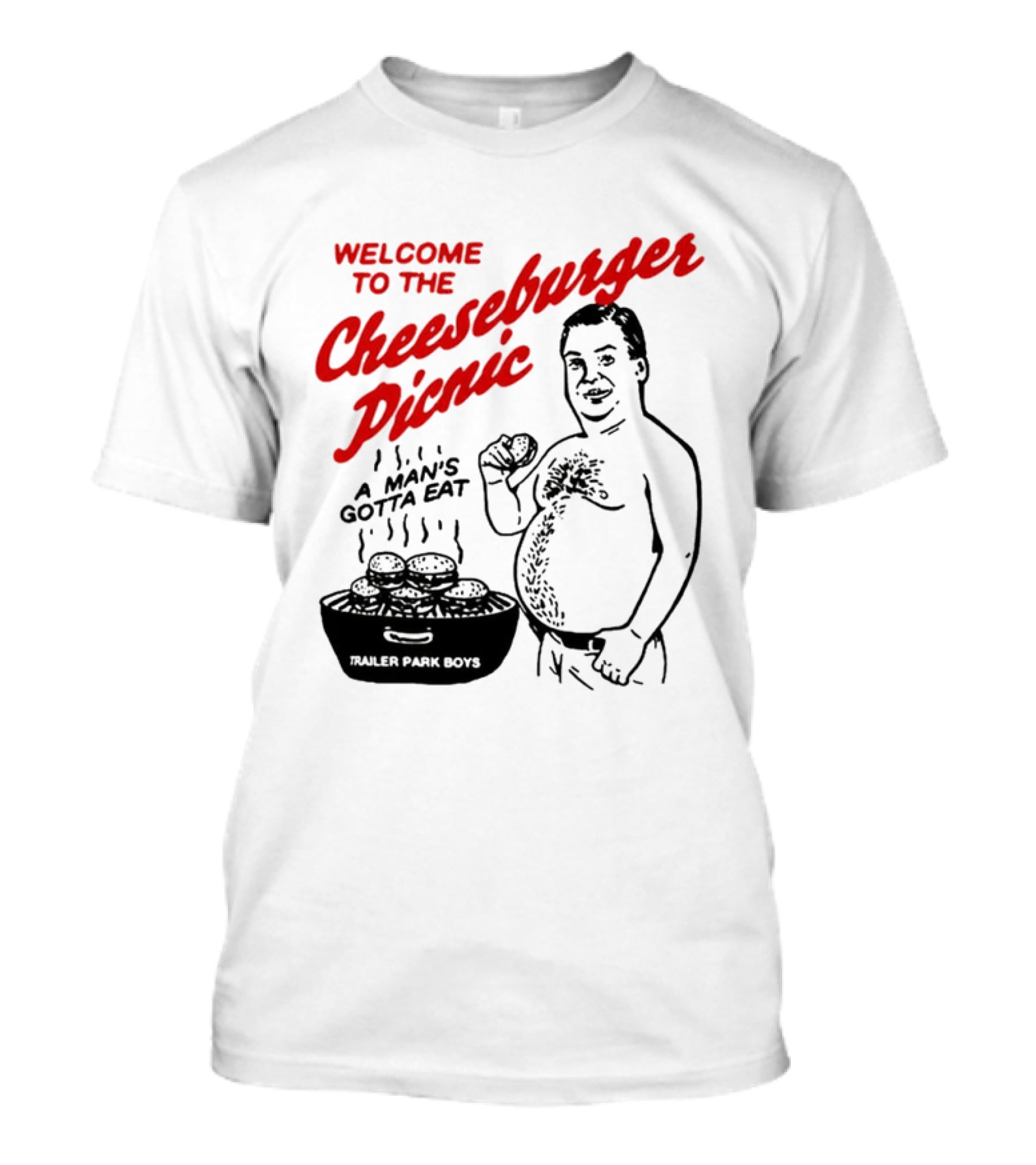 Welcome To The Cheeseburger Picnic A Man's Gotta Eat Trailer Park Boys T-Shirt