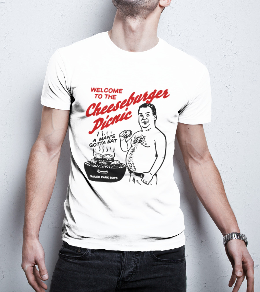 Welcome To The Cheeseburger Picnic A Man's Gotta Eat Trailer Park Boys T-Shirt