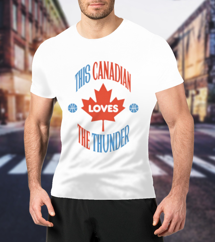 This Canadian Loves The Thunder Oklahoma NBA Fan T-Shirt
