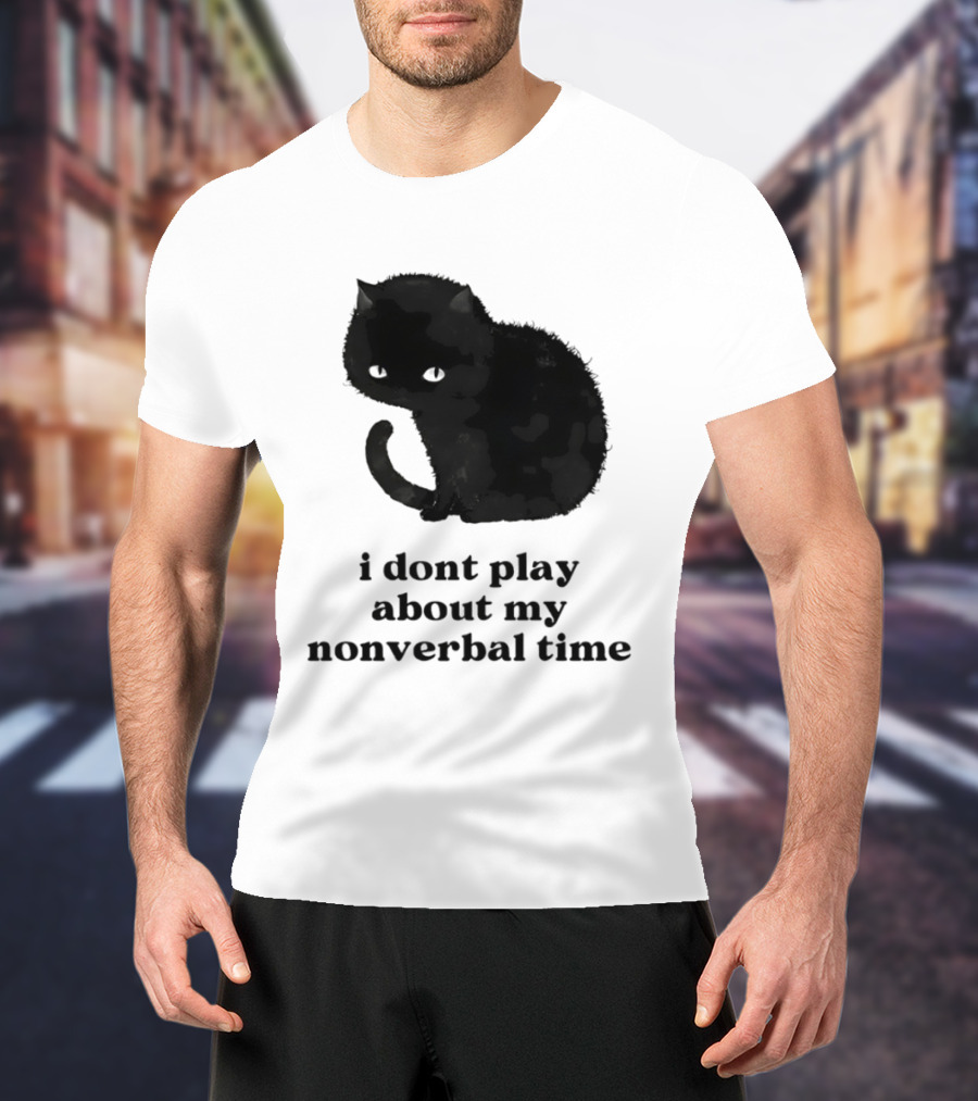 Black Cat I Don't Play About My Nonverbal Time T-Shirt