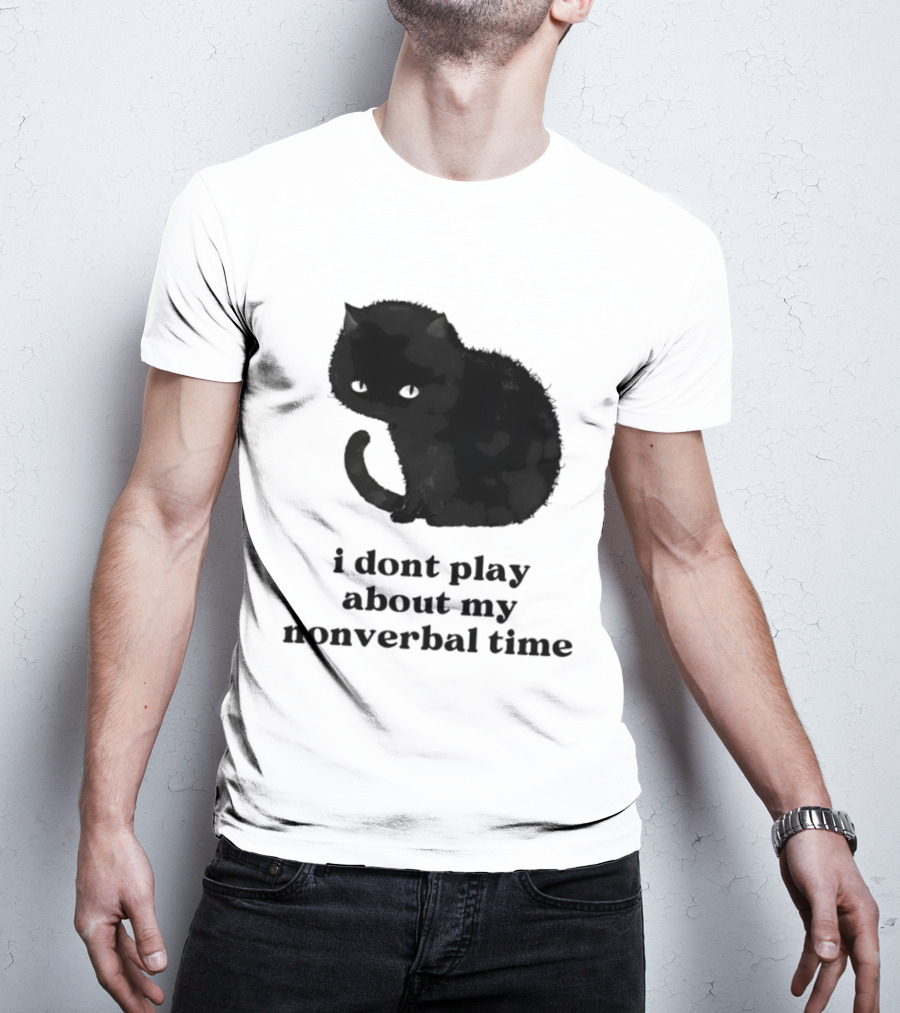 Black Cat I Don't Play About My Nonverbal Time T-Shirt