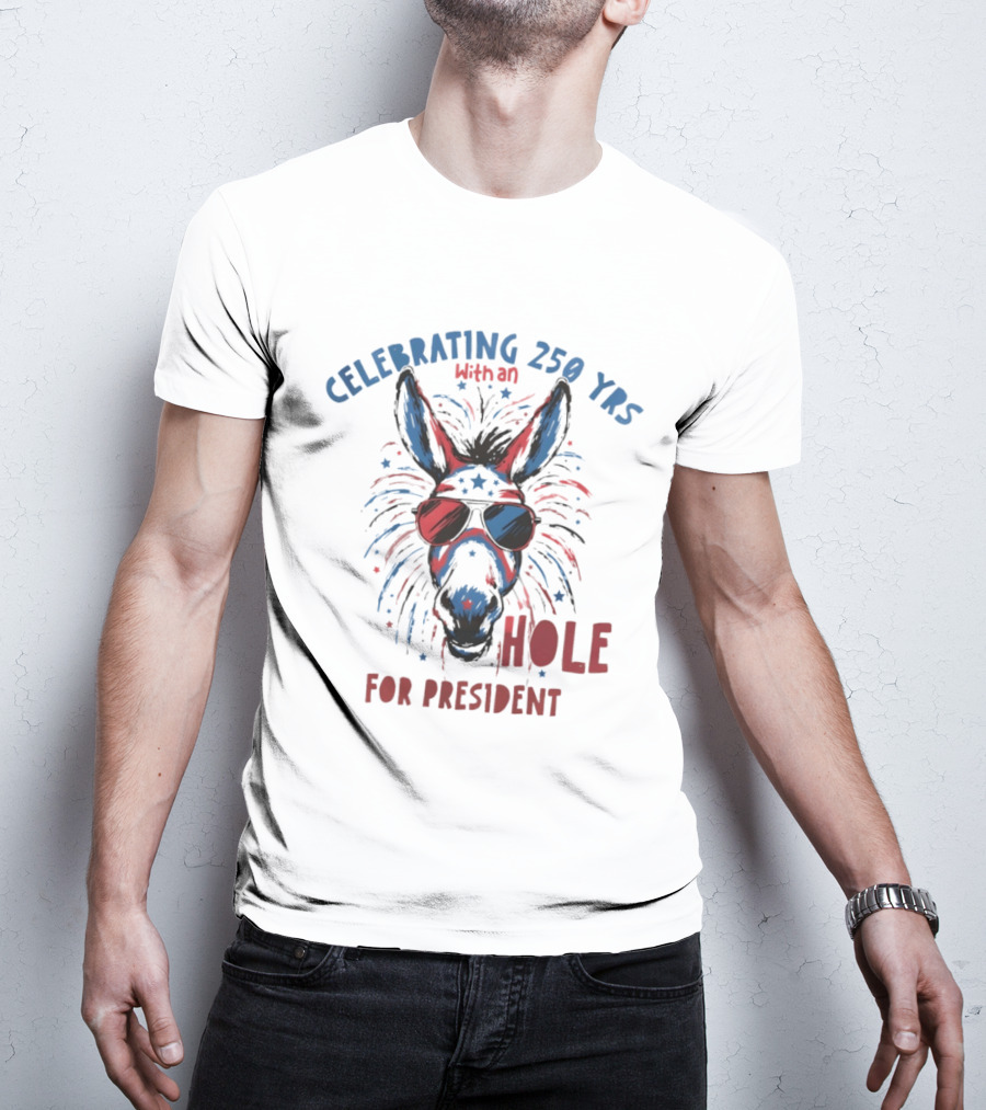Celebrating 250 Yrs With An Ass For President T-Shirt